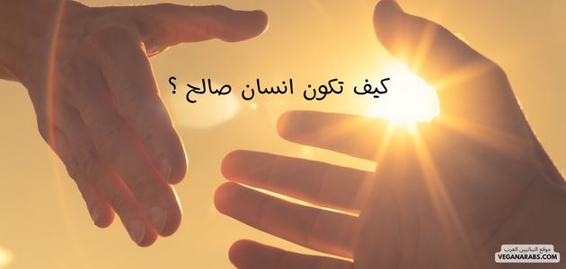 كيف تكون إنسانًا صالحًا؟