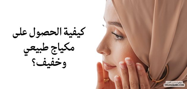كيفية الحصول على مكياج طبيعي وخفيف؟