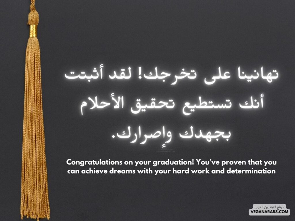 العربية:
"تهانينا على تخرجك! لقد أثبتت أنك تستطيع تحقيق الأحلام بجهدك وإصرارك." موقع النباتيين العرب 