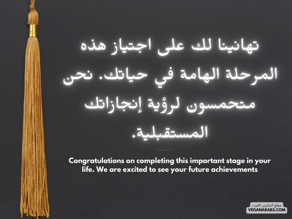 العربية:
"تهانينا لك على اجتياز هذه المرحلة الهامة في حياتك. نحن متحمسون لرؤية إنجازاتك المستقبلية." موقع النباتيين العرب 