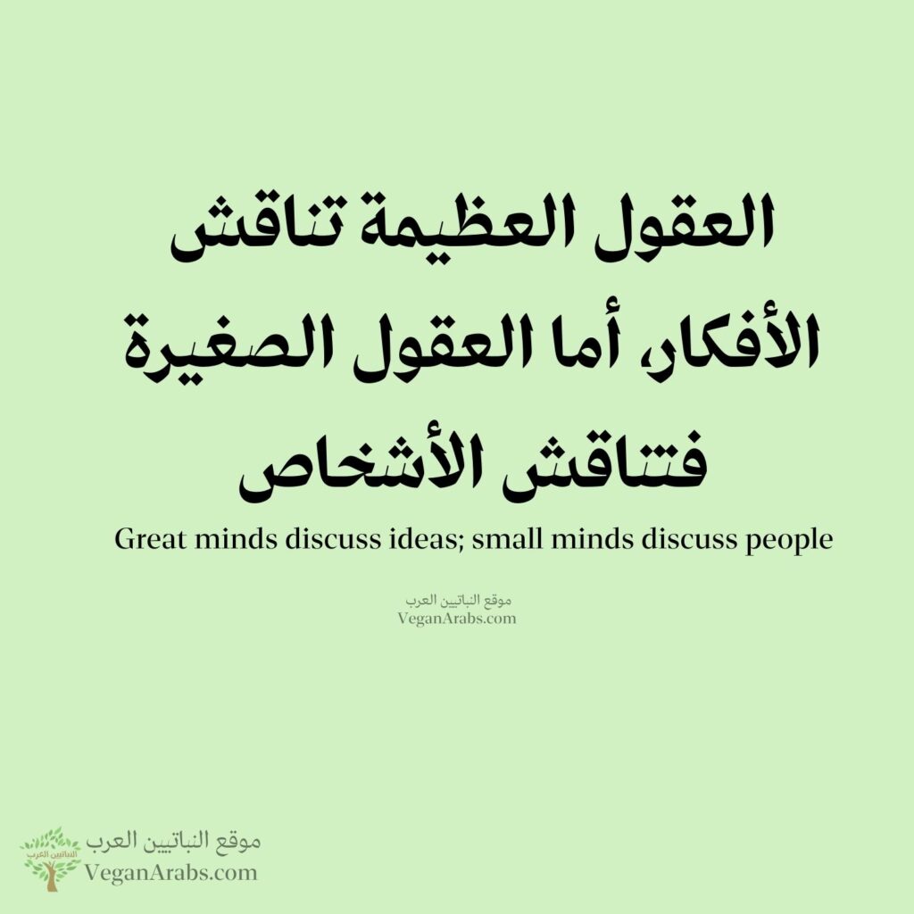 "العقول العظيمة تناقش الأفكار، أما العقول الصغيرة فتناقش الأشخاص."
"Great minds discuss ideas; small minds discuss people."